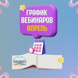Издательство «Планета» приглашает педагогов на апрельские вебинары!
