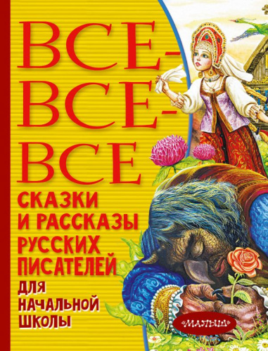 Все-все-все сказки и рассказы русских писателей для начальной школы /Всё лучшее детям