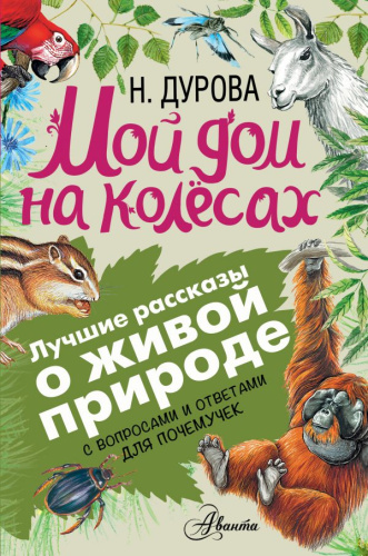 Мой дом на колёсах. Лучшие рассказы о живой природе с вопросами и ответами для почемучек