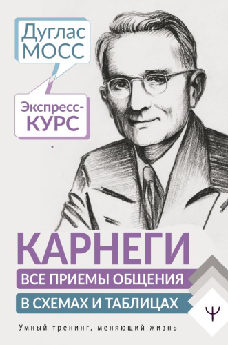 Карнеги. Все приемы общения в схемах и таблицах. Экспресс-курс /Умный тренинг