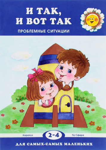 Для самых-самых маленьких. И так, и вот так. Проблемные ситуации (для детей 2-4 лет)