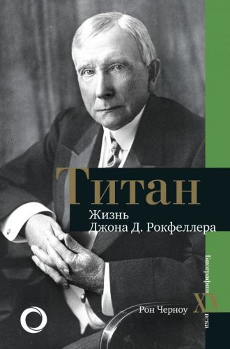 Титан. Жизнь Д. Рокфеллера / Биографии ХХ века