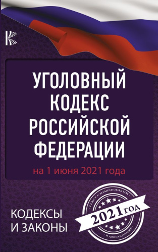 Уголовный Кодекс Российской Федерации на 1 июня 2021 года. Кодексы законы РФ