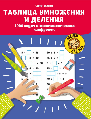 Таблица умножения и деления: 1000 задач и математических шифровок /Орешки для ума