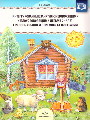 Интегрированные занятия с неговорящими и плохо говорящими детьми 2-7 лет с использованием приемов сказкотерапии. ФГОС