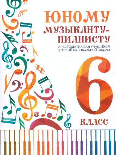 Юному музыканту-пианисту. Хрестоматия для учащихся ДМШ 6 класс