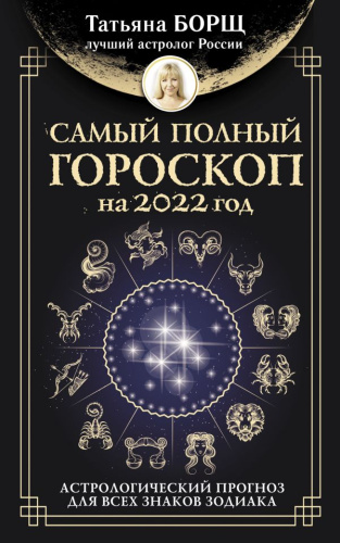 Самый полный гороскоп на 2022 год. Астрологический прогноз для всех знаков Зодиака /Борщ. Календари 2