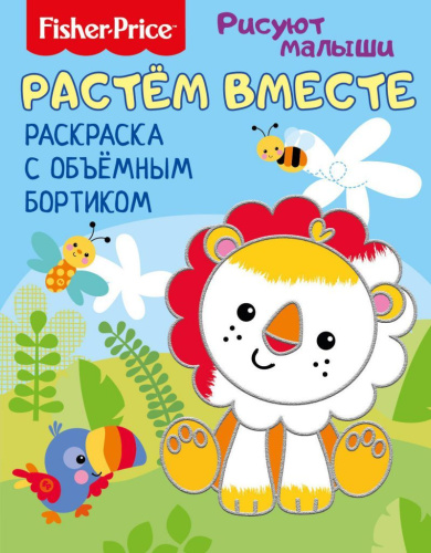 Рисуют малыши. Растем вместе. Раскраска с объемным бортиком.Развивающая книга / Fisher Price (НД Плэ