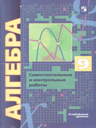 Алгебра 9 класс. Углублённое изучение. Самостоятельные и контрольные работы. ФГОС