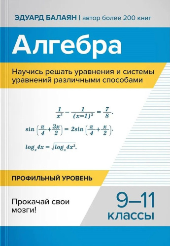 Алгебра. Научись решать уравнения и системы уравнений различными способами 9-11 классы