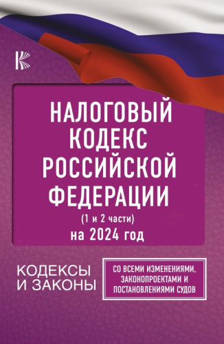 Налоговый Кодекс РФ на 2024 год. 1 и 2 части. Со всеми изменениями, законопроектами