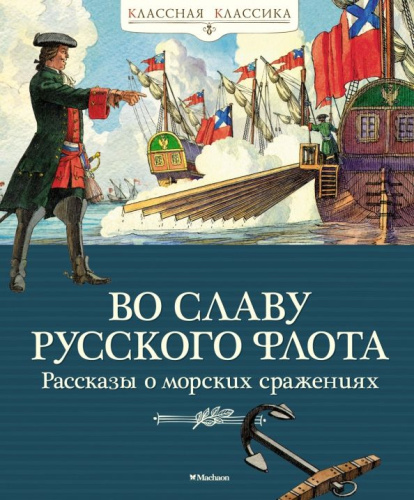 Во славу русского флота. Рассказы о морских сражениях.Дорофеев А., Прохватилов В., Асанов Л.(Махаон)