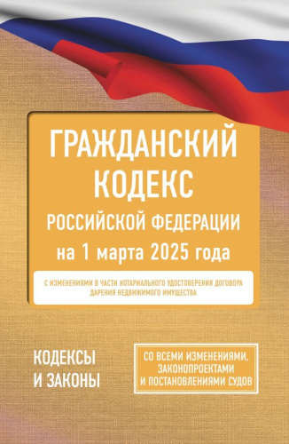 Гражданский кодекс РФ на 1 марта 2025 года. Со всеми изменениями, законопроектами
