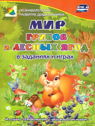 Мир грибов, лесных ягод в заданиях и играх. Ознакомление с окружающим миром. Для детей 5-7 лет