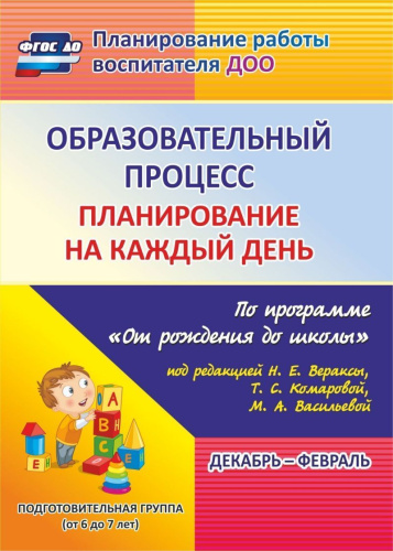 Образовательный процесс. Планирование на каждый день по программе "От рождения до школы" Подготовительная группа Декабрь-Февраль