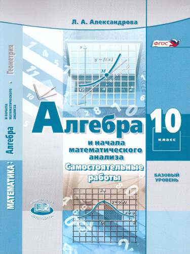 Алгебра 10 класс. Самостоятельные работы. Базовый уровень