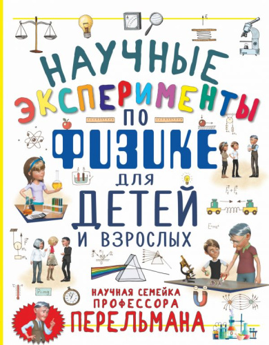 Научные эксперименты по физике для детей и взрослых /Научная семейка