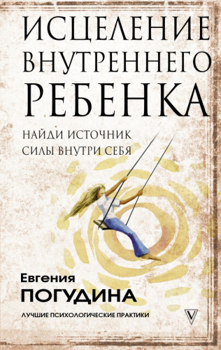 Исцеление Внутреннего ребенка: найди источник силы внутри себя /Лучшие псих.практики