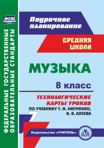 Музыка 8 класс. Технологические карты уроков по учебнику Т. И. Науменко, В. В. Алеева