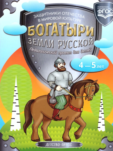 Богатыри земли русской. Защитники Отечества в мировой культуре. Педагогический проект для детей 4-5 лет. ФГОС