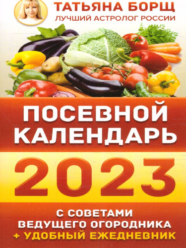 Посевной календарь 2023 с советами ведущего огородника + удобный ежедневник /Борщ.Календари 2022