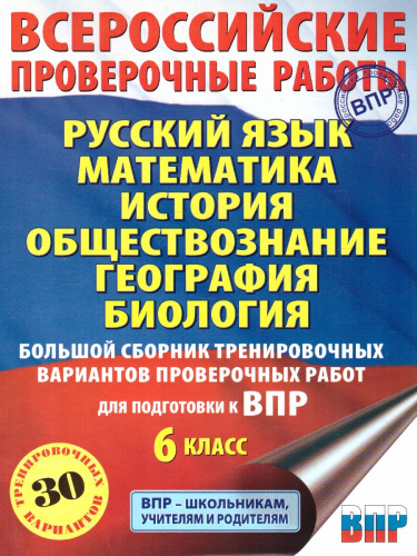 ВПР. Русский язык, Математика, История, Обществознание, География, Биология 6 класс.Большой сборник тренировочных вариантов проверочных работ. 30 вариантов