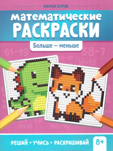 Математические раскраски: больше - меньше. Тренажер-раскраска. Решай, учись, раскрашивай 8+