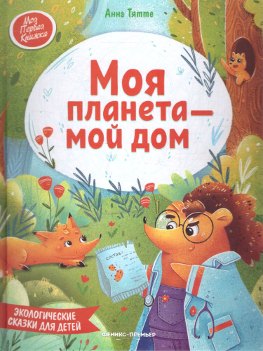 Моя планета - мой дом: экологические сказки для детей /Моя Первая Книжка