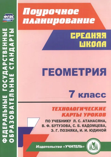 Геометрия. 7 класс. Технологические карты уроков по учебнику Л. С. Атанасяна, В. Ф. Бутузова, С. Б. Кадомцева, Э. Г. Позняка, И. И. Юдиной