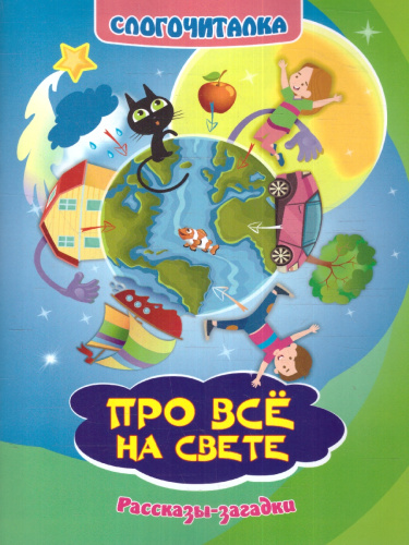 Слогочиталка. Про всё на свете. Рассказы-загадки