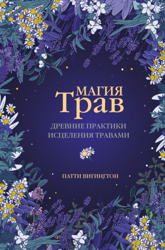 Магия трав. Древние практики исцеления травами. Вигингтон П. /Код природы