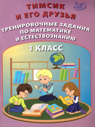 Тимсик и его друзья. 1класс. Тренировочные задания по математике и естествознанию