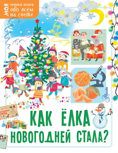 Как ёлка новогодней стала?оя первая книга обо всём на свете