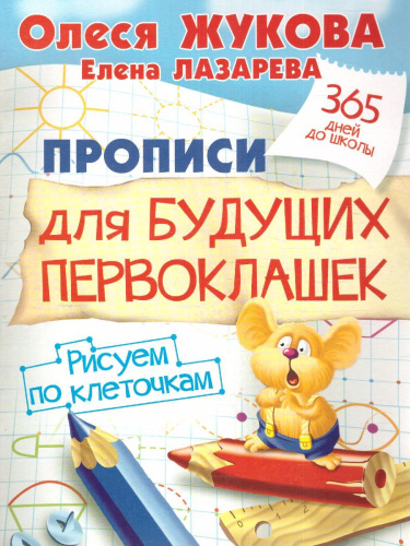 Прописи для будущих первоклашек. Рисуем по клеточкам. 365 дней до школы