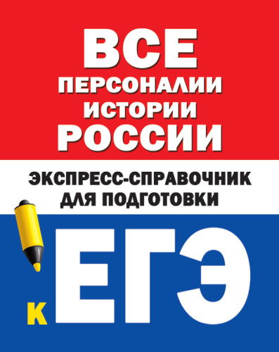 Все персоналии Истории России. Экспресс-справочник для подготовки к ЕГЭ