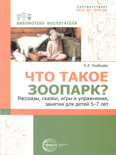Что такое зоопарк? Рассказы, сказки, игры и упражнения, занятия для детей 5–7 лет