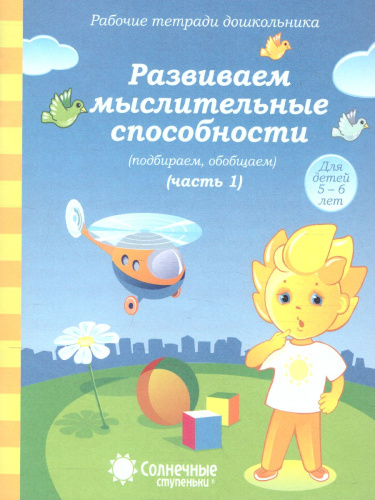 Развиваем мыслительные способности. Часть 1. Рабочая тетрадь для детей 5-6 лет