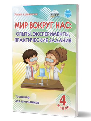 Мир вокруг нас 4 класс. Опыты, эксперименты, практические задания. Тренажер