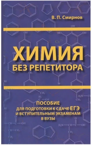 Химия без репетитора. Пособие для подготовки к сдаче ЕГЭ и вступительным экзаменам в вузы