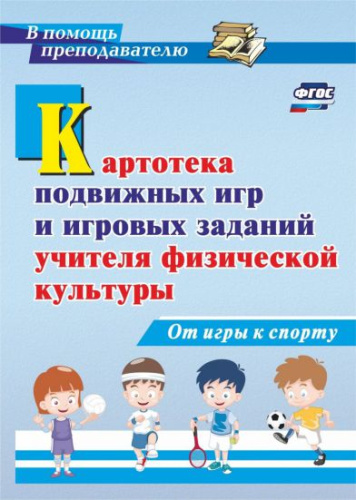 Картотека подвижных игр и игровых заданий учителя физической культуры. От игры к спорту