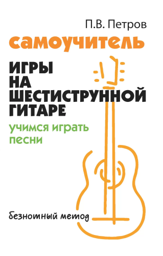 Самоучитель игры на шестиструнной гитаре. Учимся играть песни