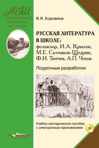 Русская литература в школе: Фольклор. И.А.Крылов, М.Е.Салтыков-Щедрин, Ф.И.Тютчев, А.П.Чехов. Поурочные разработки: учебно-методическое пособие