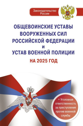 Общевоинские уставы Вооруженных Сил Российской Федерации и Устав военной полиции на 2025 год + уголовная ответственность за преступления против военной слу