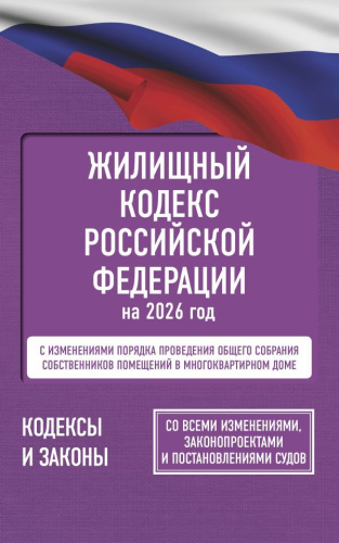 Жилищный кодекс Российской Федерации на 2026 год. Со всеми изменениями, законопроектами и постановлениями судов.