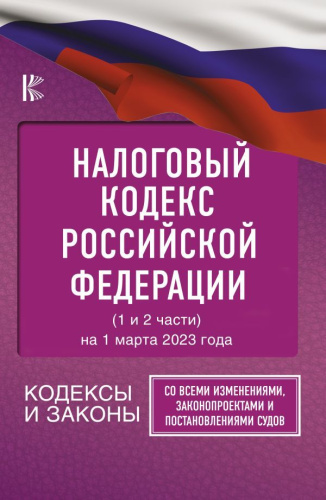 Налоговый Кодекс Российской Федерации на 1 марта 2023 года (1 и 2 части). Со всеми изменениями, законопроектами и постановлениями судов