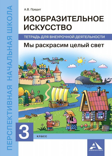 Изобразительное искусство 3 класс. Мы раскрасим целый свет. Тетрадь для внеурочной деятельности. ФГОС