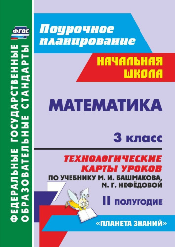 Математика 3 класс. Технологические карты по учебнику М.И. Башмакова, М.Г. Нефёдовой по программе "Планета знаний" 2 полугодие. ФГОС