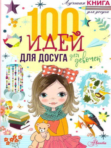 100 идей для досуга для девочек /Лучшая книга для досуга