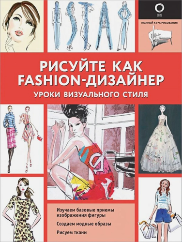 Рисуйте как fashion-дизайнер. Уроки визуального стиля. Полный курс рисования
