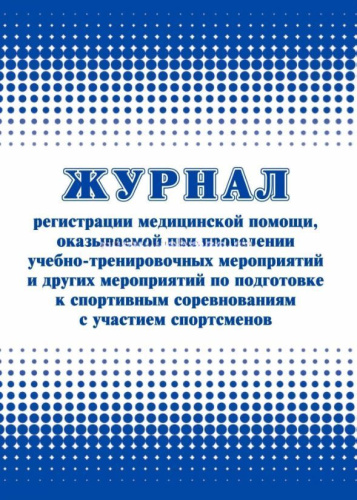 Журнал регистрации медецинской помощи, оказываемой при проведении учбно-тренировочных меропприятий и других мероприятий по подготовке к спортивным соревнов